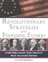 Revolutionary Strategies of the Founding Fathers: Leadership Lessons from America's Most Successful Patriots