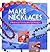 Make Necklaces: 16 Projects...