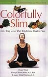 Colorfully Slim: The 7-Day Color Diet and Lifetime Health Plan Colorfully Slim: The 7-Day Color Diet and Lifetime Health Plan