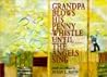 Grandpa Blows His Penny Whistle Until the Angels Sing Grandpa Blows His Penny Whistle Until the Angels Sing
