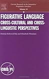 Figurative Language: Cross-cultural and Cross-linguistic Perspectives (Current Research in the Semantics / Pragmatics Interface, 13)