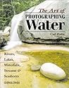 The Art of Photographing Water: Rivers, Lakes, Waterfalls, Streams & Seashores