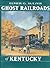 Ghost Railroads of Kentucky
