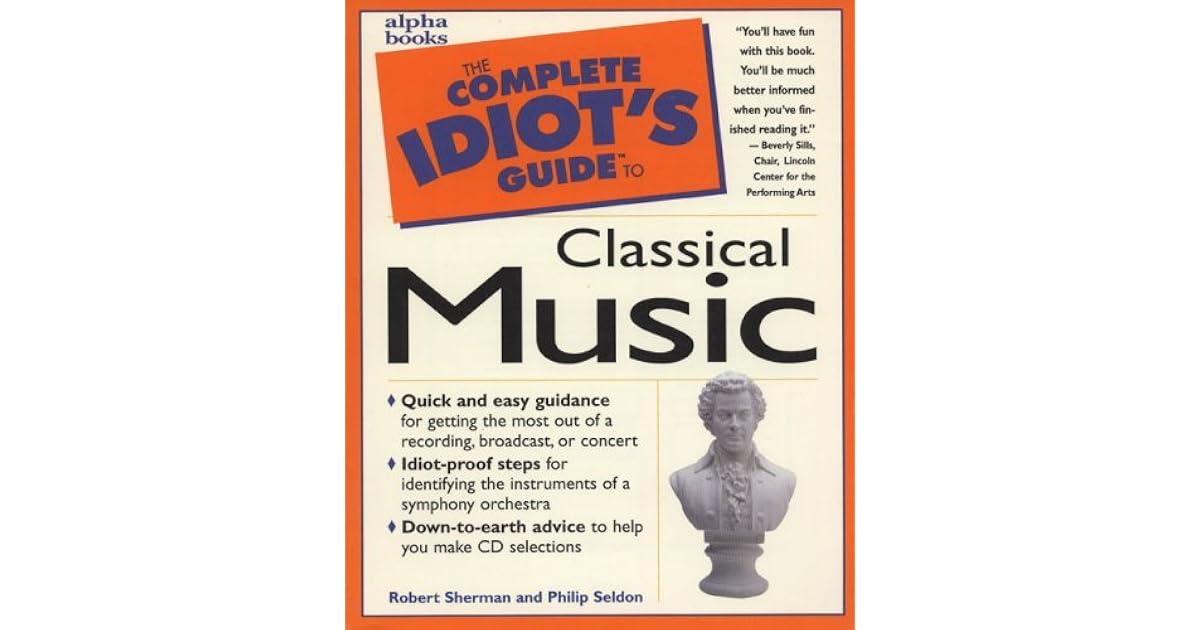 The Complete Idiot's Guide to Classical Music by Robert B. Sherman