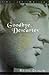 Goodbye, Descartes: The End of Logic and the Search for a New Cosmology of the Mind