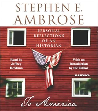 To America Personal Reflections Of An Historian By Stephen E Ambrose