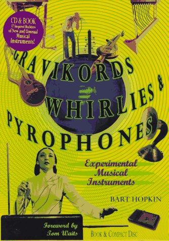 Gravikords, Whirlies & Pyrophones: Experimental Musical Instruments (Hardcover)
