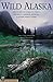 Wild Alaska: The Complete Guide to Parks, Preserves, Wildlife Refuges, & Other Public Lands, Second Edition