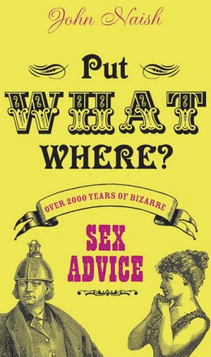 Put What Where? Over 2,000 Years of Bizarre Sex Advice (Hardcover)