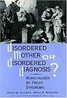 Disordered Mother or Disordered Diagnosis: Munchausen by Proxy Syndrome Disordered Mother or Disordered Diagnosis: Munchausen by Proxy Syndrome