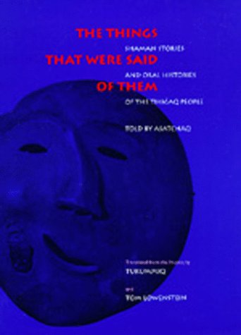 The Things That Were Said of Them: Shaman Stories and Oral Histories of the Tikigaq People as Told by Asatchaq (Hardcover)