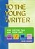 To the Young Writer: Nine Writers Talk About Their Craft