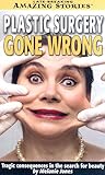Plastic Surgery Gone Wrong: tragic consequences in the search for beauty (Late Breaking Amazing Stories) Plastic Surgery Gone Wrong: tragic consequences in the search for beauty (Late Breaking Amazing Stories)