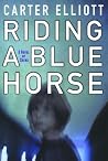Riding a Blue Horse: A Novel of Crime (Otto Penzler Books) Riding a Blue Horse: A Novel of Crime (Otto Penzler Books)