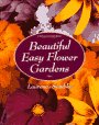 Beautiful Easy Flower Gardens: Step-by-Step and Seasonal Plans for a Colorful, Exciting Landscape