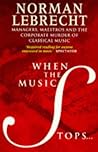 When the Music Stops: Managers, Maestros and the Corporate Murder of Classical Music