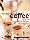 Complete Guide to Coffee: The Bean, the Roast, the Blend, the Equipment, and How to Make a Perfect Cup
