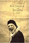 Ben Jonson and Theatre: Performance, Practice and Theory