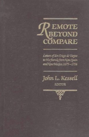 Remote Beyond Compare: Letters of don Diego de Vargas to His Family from New Spain and Mexico, 1675-1706 (Hardcover)