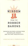Wisdom from the Robber Barons: Enduring Business Lessons from Rockefeller, Morgan, and the First Industrialists