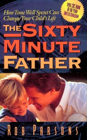 The Sixty Minute Father: How Time Well Spent Can Change Your Child's Life (Paperback)