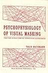 Psychophysiology of Visual Masking: The Fine Structure of Conscious Experience