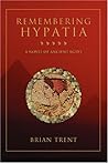 Remembering Hypatia: A Novel Of Ancient Egypt Remembering Hypatia: A Novel Of Ancient Egypt