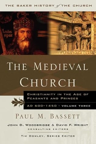 The Medieval Church: Christianity In The Age Of Princes And Peasants, Ad 600 1450 (Baker History Of The Church)