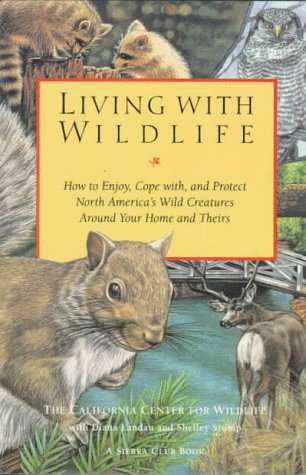 Living with Wildlife: How to Enjoy, Cope with, and Protect North America's Wild Creatures Around Your Home and Theirs (Paperback)