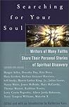 Searching for Your Soul: Writers of Many Faiths Share Their Personal Stories of Spiritual Discovery