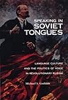 Speaking in Soviet Tongues: Language Culture and the Politics of Voice in Revolutionary Russia (NIU Series in Slavic, East European, and Eurasian Studies)