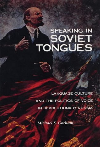 Speaking in Soviet Tongues: Language Culture and the Politics of Voice in Revolutionary Russia (NIU Series in Slavic, East European, and Eurasian Studies)