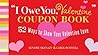 "I Owe You, Valentine" Coupon Book: 52 Ways to Show Your Valentine Love "I Owe You, Valentine" Coupon Book: 52 Ways to Show Your Valentine Love