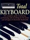 Total Keyboard: The Complete Guide to Playing, Performing and Recording on the Piano and All Types of Electronic Keyboards