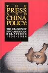 The Press and China Policy: The Illusion of Sino-American Relations, 1950-1984 (Communication and Information Science) The Press and China Policy: The Illusion of Sino-American Relations, 1950-1984 (Communication and Information Science)
