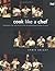 Cook Like a Chef: Techniques, Tips and Secrets from the Professional Kitchen to Yours