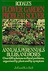 Rodale's Flower Garden Problem Solver: Annuals, Perennials Bulbs, and Roses