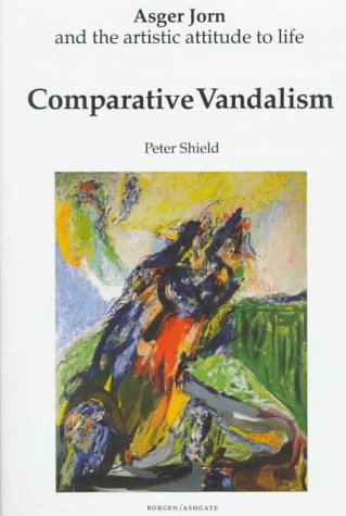 Comparative Vandalism: Asger Jorn and the Artistic Attitude to Life (Hardcover)