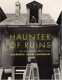 Haunter of Ruins: The Photography of Clarence John Laughlin (Hardcover)