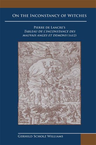 On the Inconstancy of Witches: Pierre De Lancre's Tableau De L'inconstance Des Mauvais Anges Et Daaemons 1612 (Arizona Studies in the Middle Ages and the Renaissance)