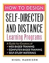 How to Design Self-Directed and Distance Learning Programs: A Guide for Creators of Web-Based Training, Computer-Based Training, and Self-Study Materials How to Design Self-Directed and Distance Learning Programs: A Guide for Creators of Web-Based Training, Computer-Based Training, and Self-Study Materials
