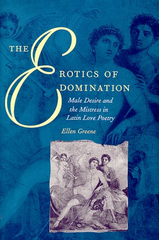 The Erotics of Domination: Male Desire and the Mistress in Latin Love Poetry (Hardcover)