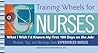 Training Wheels for Nurses: What I Wish I Had Known My First 100 Days on the Job: Wisdom, Tips, and Warnings from Experienced Nurses