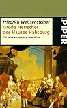Große Herrscher des Hauses Habsburg. 700 Jahre europäischer Geschichte.