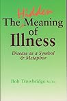 The Hidden Meaning of Illness: Disease As a Symbol and Metaphor