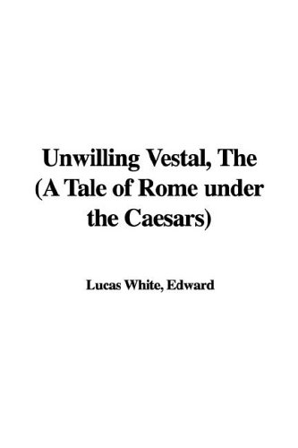 The Unwilling Vestal (a Tale of Rome Under the Caesars)