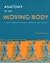 Anatomy of the Moving Body: A Basic Course in Bones, Muscles, and Joints