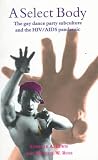 A Select Body: The Gay Dance Party Subculture and the HIV-AIDS Pandemic A Select Body: The Gay Dance Party Subculture and the HIV-AIDS Pandemic