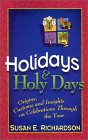 Holidays and Holy Days: Origins, Customs, and Insights on Celebrations Through the Year Holidays and Holy Days: Origins, Customs, and Insights on Celebrations Through the Year