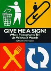 Give Me a Sign!: What Pictograms Tell Us Without Words (Hardcover)